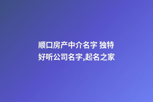 顺口房产中介名字 独特好听公司名字,起名之家-第1张-公司起名-玄机派